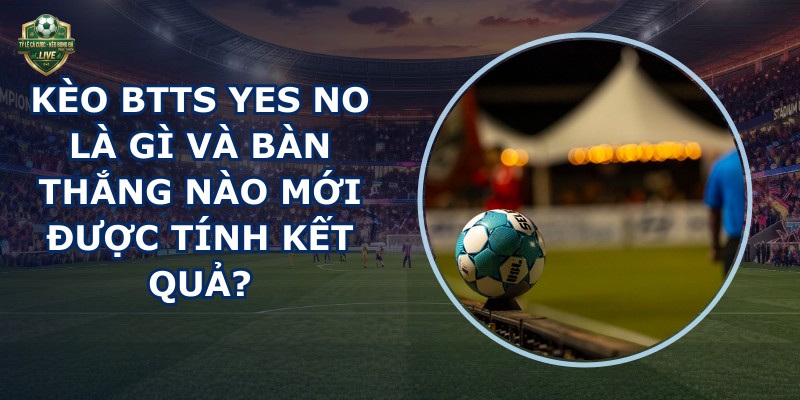 Kèo Btts Yes No