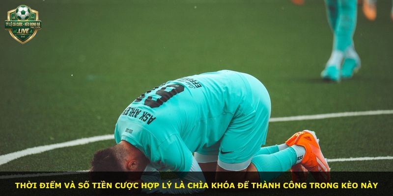 Thời điểm và số tiền cược hợp lý là chìa khóa để thành công trong kèo này