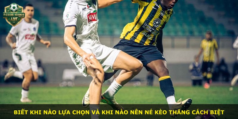 Biết khi nào lựa chọn và khi nào nên né kèo Thắng Cách Biệt