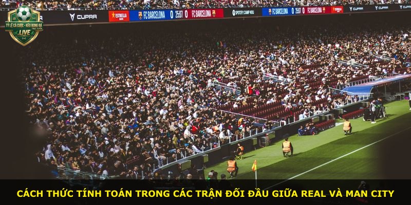 Cách thức tính toán trong các trận đối đầu giữa Real và Man City